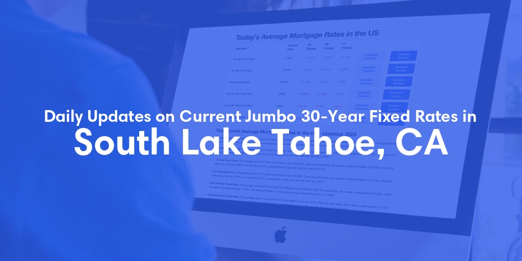 The Current Average Jumbo 30-Year Fixed Mortgage Rates in South Lake Tahoe, CA - Updated: Thu, May 16, 2024