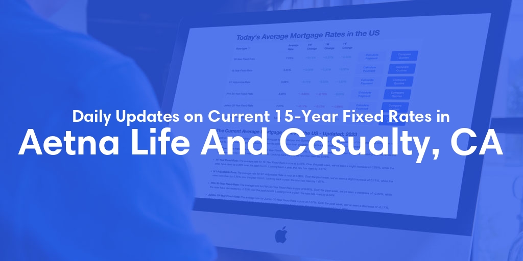 The Current Average 15-Year Fixed Mortgage Rates in Aetna Life And Casualty, CA - Updated: Thu, May 9, 2024