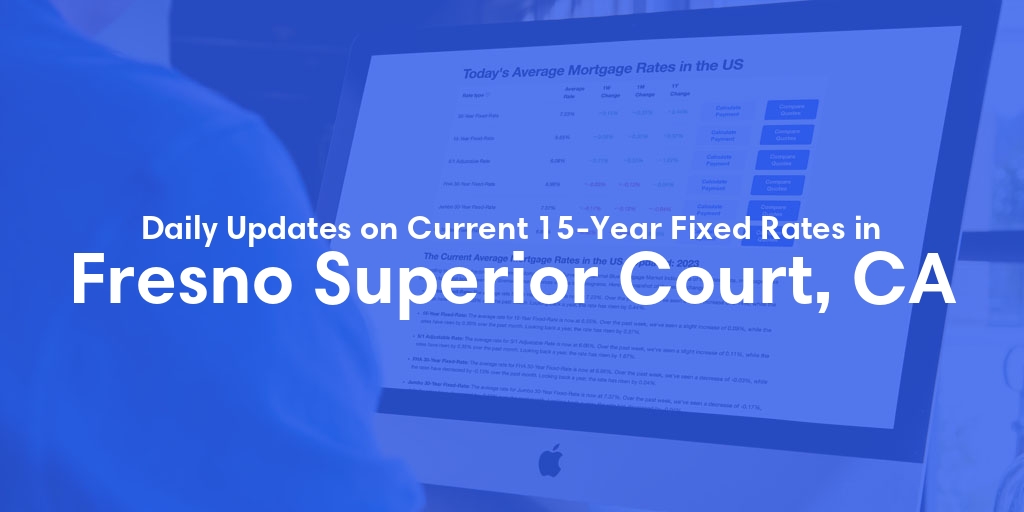 The Current Average 15-Year Fixed Mortgage Rates in Fresno Superior Court, CA - Updated: Fri, May 10, 2024