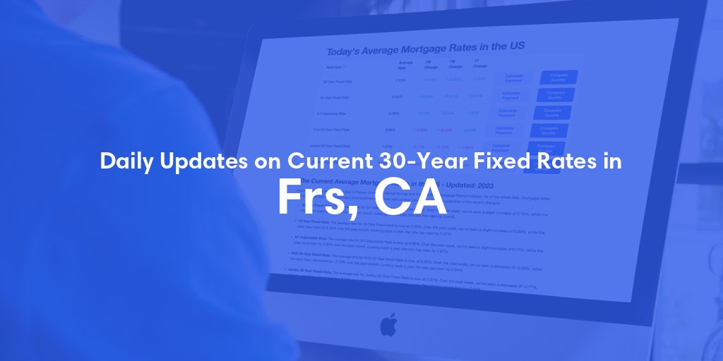 The Current Average 30-Year Fixed Mortgage Rates in Frs, CA - Updated: Sat, May 25, 2024