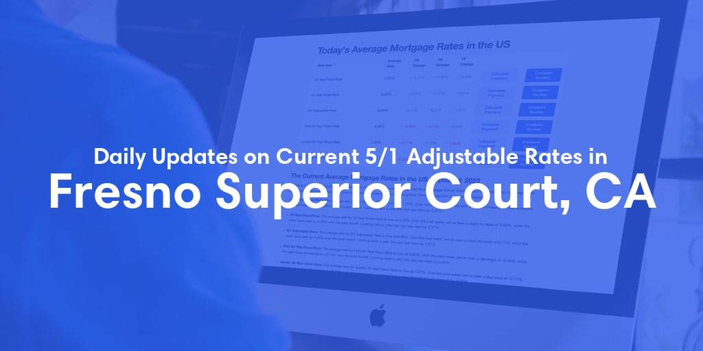 The Current Average 5/1 Adjustable Mortgage Rates in Fresno Superior Court, CA - Updated: Thu, May 9, 2024