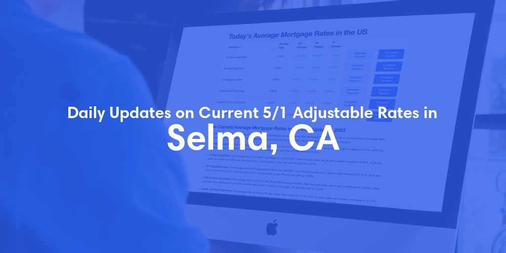 The Current Average 5/1 Adjustable Mortgage Rates in Selma, CA - Updated: Sun, May 12, 2024