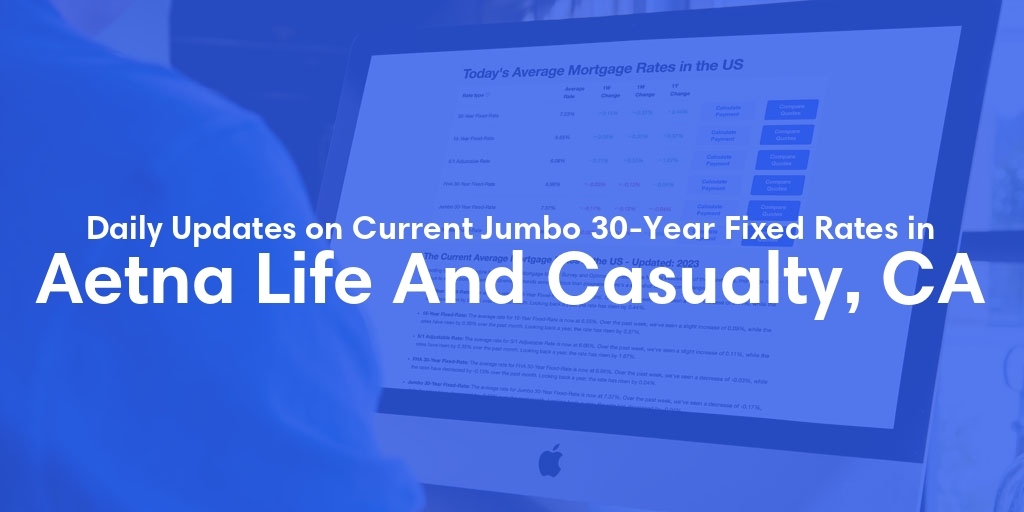 The Current Average Jumbo 30-Year Fixed Mortgage Rates in Aetna Life And Casualty, CA - Updated: Thu, May 9, 2024