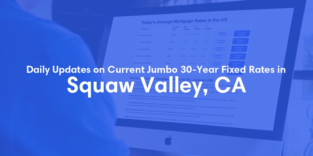 The Current Average Jumbo 30-Year Fixed Mortgage Rates in Squaw Valley, CA - Updated: Sat, May 25, 2024