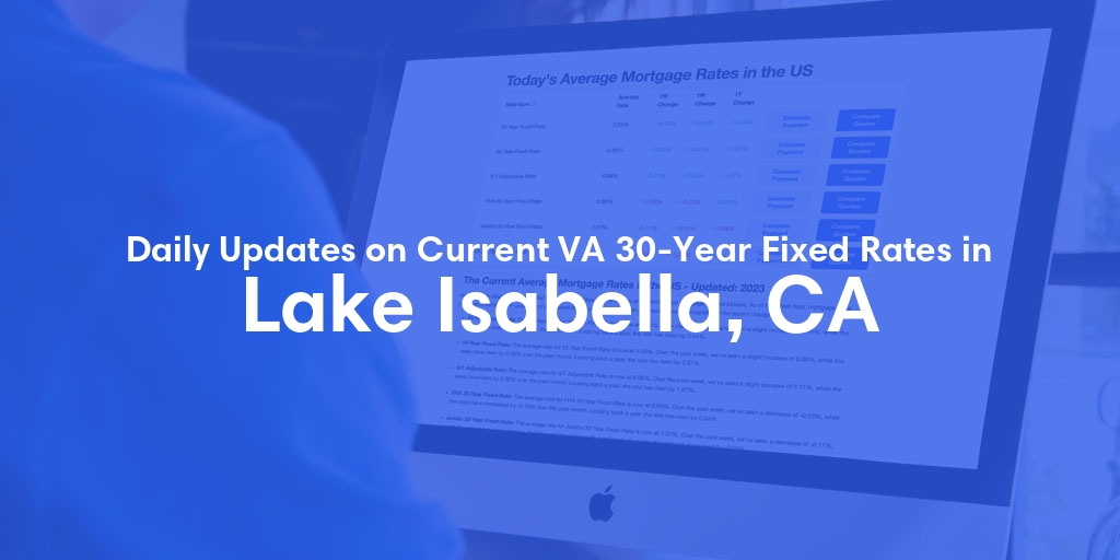 The Current Average VA 30-Year Fixed Mortgage Rates in Lake Isabella, CA - Updated: Tue, Apr 30, 2024