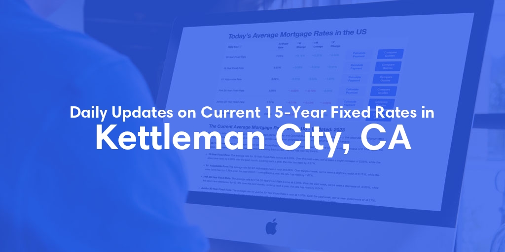 The Current Average 15-Year Fixed Mortgage Rates in Kettleman City, CA - Updated: Fri, May 17, 2024