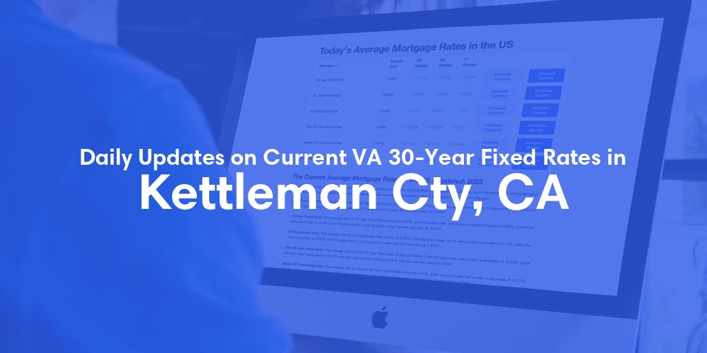 The Current Average VA 30-Year Fixed Mortgage Rates in Kettleman Cty, CA - Updated: Tue, May 21, 2024