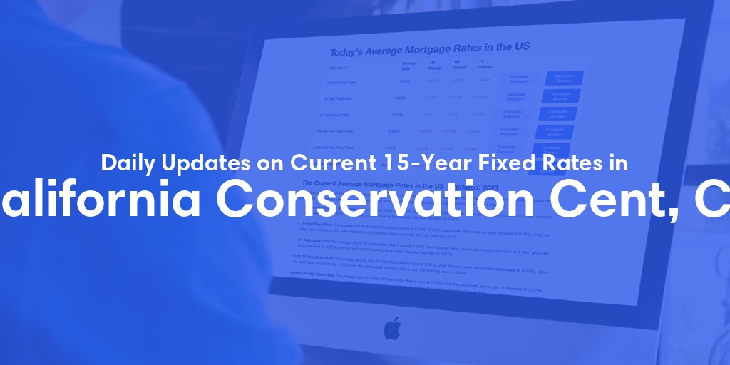 The Current Average 15-Year Fixed Mortgage Rates in California Conservation Cent, CA - Updated: Sat, May 18, 2024
