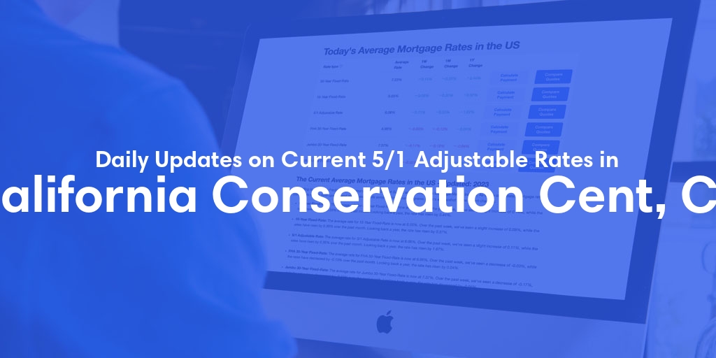 The Current Average 5/1 Adjustable Mortgage Rates in California Conservation Cent, CA - Updated: Sat, May 18, 2024