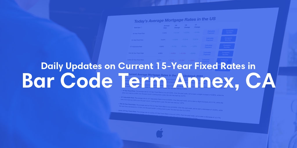 The Current Average 15-Year Fixed Mortgage Rates in Bar Code Term Annex, CA - Updated: Wed, May 8, 2024
