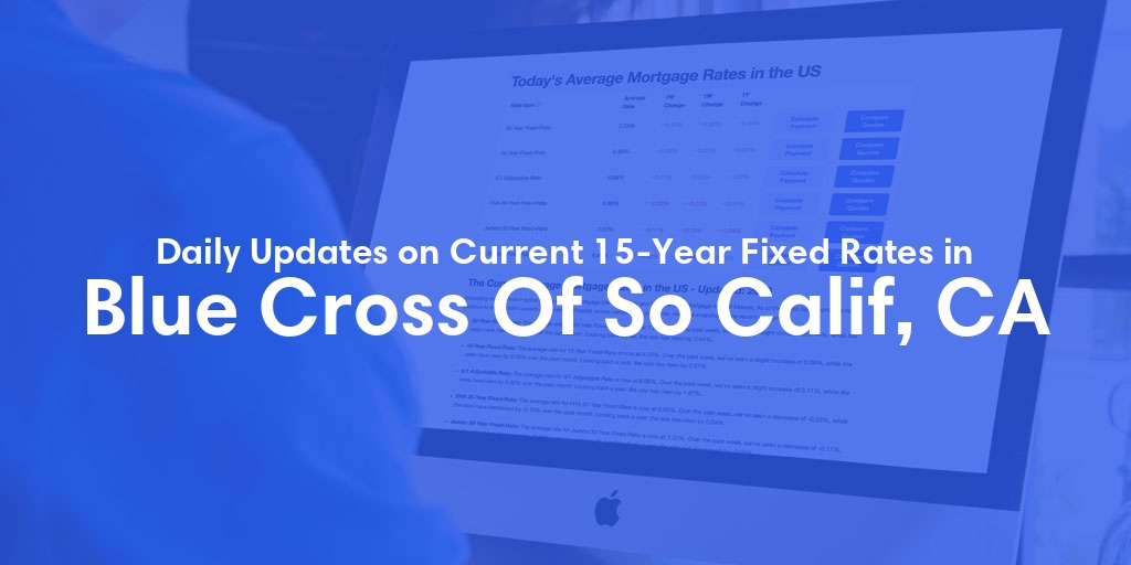 The Current Average 15-Year Fixed Mortgage Rates in Blue Cross Of So Calif, CA - Updated: Thu, May 9, 2024