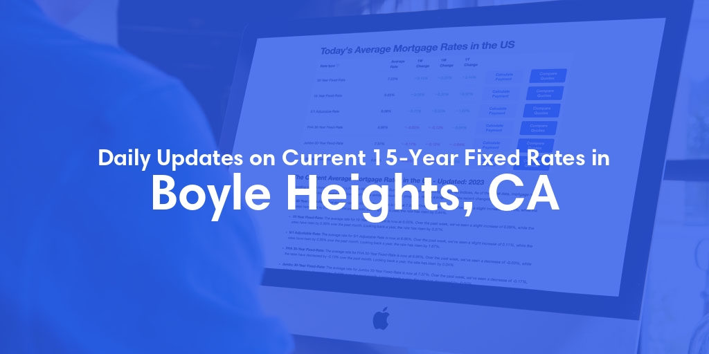 The Current Average 15-Year Fixed Mortgage Rates in Boyle Heights, CA - Updated: Wed, May 8, 2024