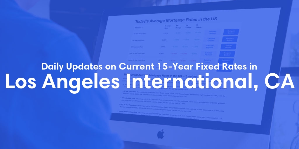 The Current Average 15-Year Fixed Mortgage Rates in Los Angeles International, CA - Updated: Thu, May 9, 2024