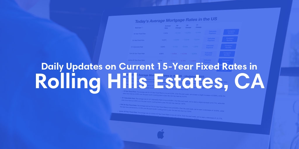 The Current Average 15-Year Fixed Mortgage Rates in Rolling Hills Estates, CA - Updated: Wed, May 8, 2024