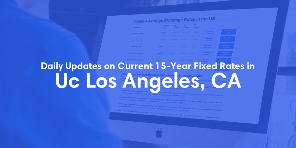 The Current Average 15-Year Fixed Mortgage Rates in Uc Los Angeles, CA - Updated: Wed, May 8, 2024