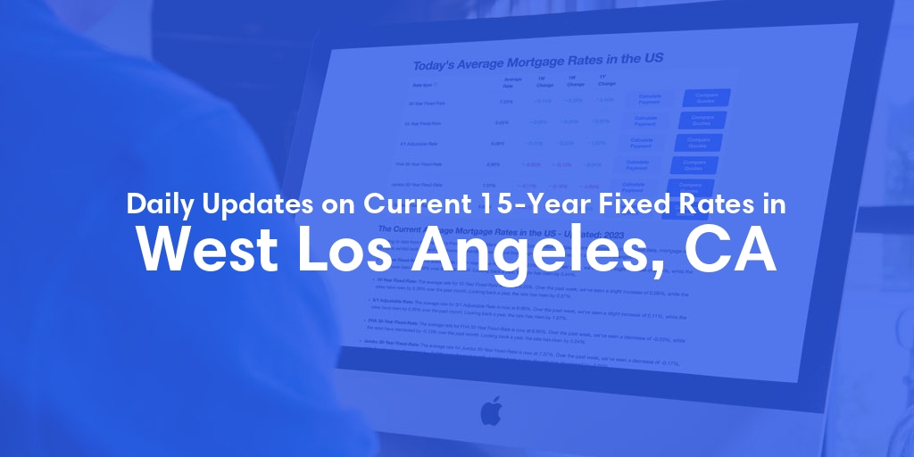 The Current Average 15-Year Fixed Mortgage Rates in West Los Angeles, CA - Updated: Wed, May 8, 2024