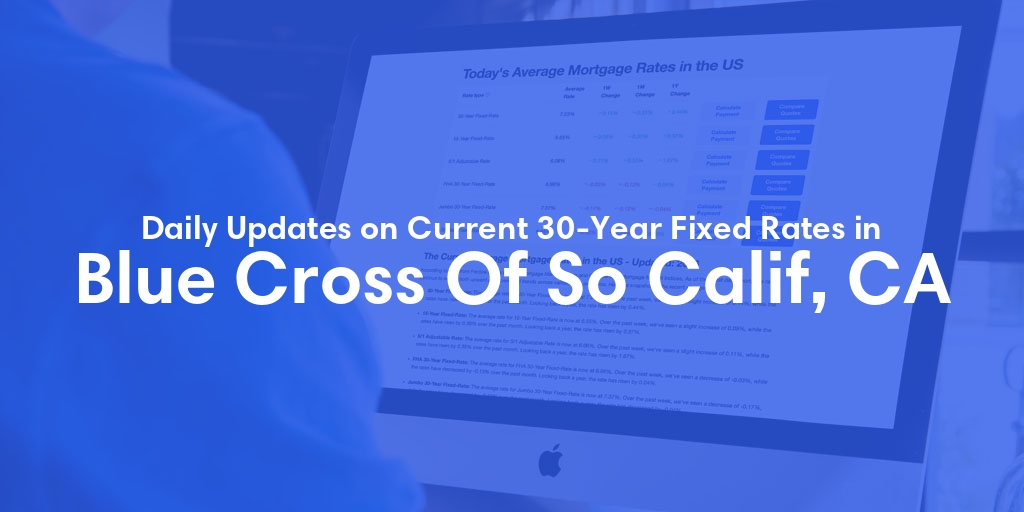 The Current Average 30-Year Fixed Mortgage Rates in Blue Cross Of So Calif, CA - Updated: Wed, May 8, 2024