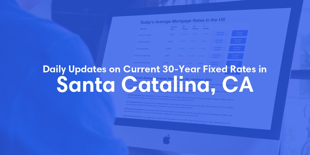 The Current Average 30-Year Fixed Mortgage Rates in Santa Catalina, CA - Updated: Thu, May 9, 2024