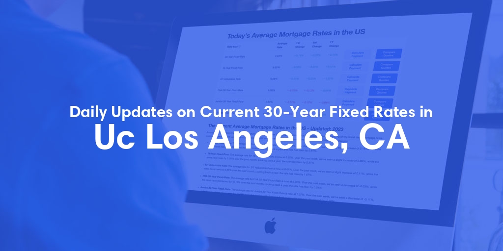 The Current Average 30-Year Fixed Mortgage Rates in Uc Los Angeles, CA - Updated: Wed, May 8, 2024
