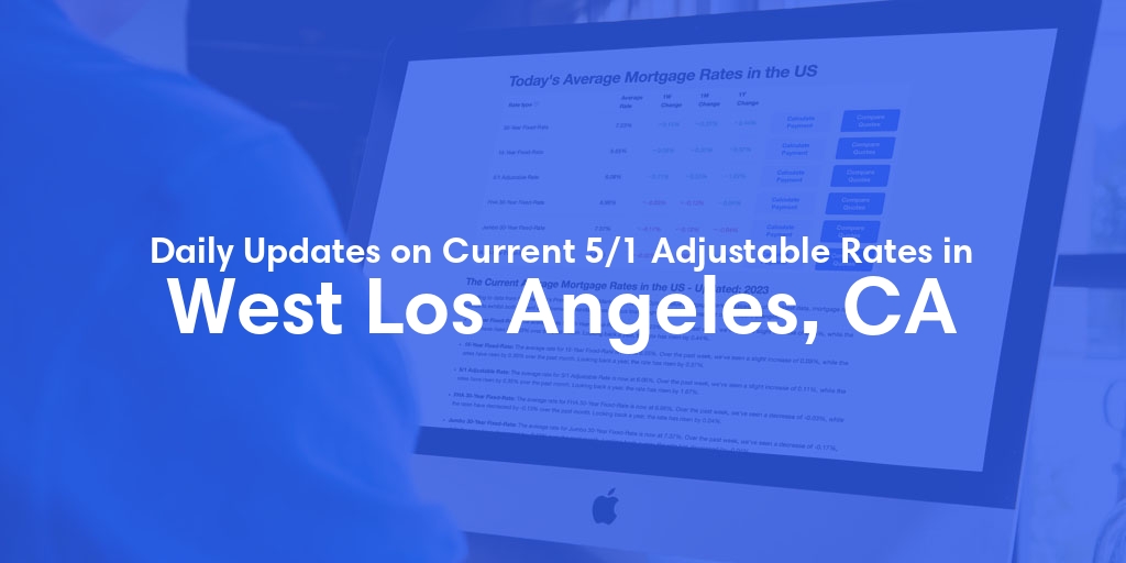 The Current Average 5/1 Adjustable Mortgage Rates in West Los Angeles, CA - Updated: Wed, May 8, 2024