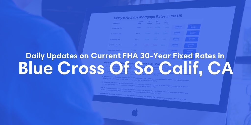 The Current Average FHA 30-Year Fixed Mortgage Rates in Blue Cross Of So Calif, CA - Updated: Thu, May 9, 2024