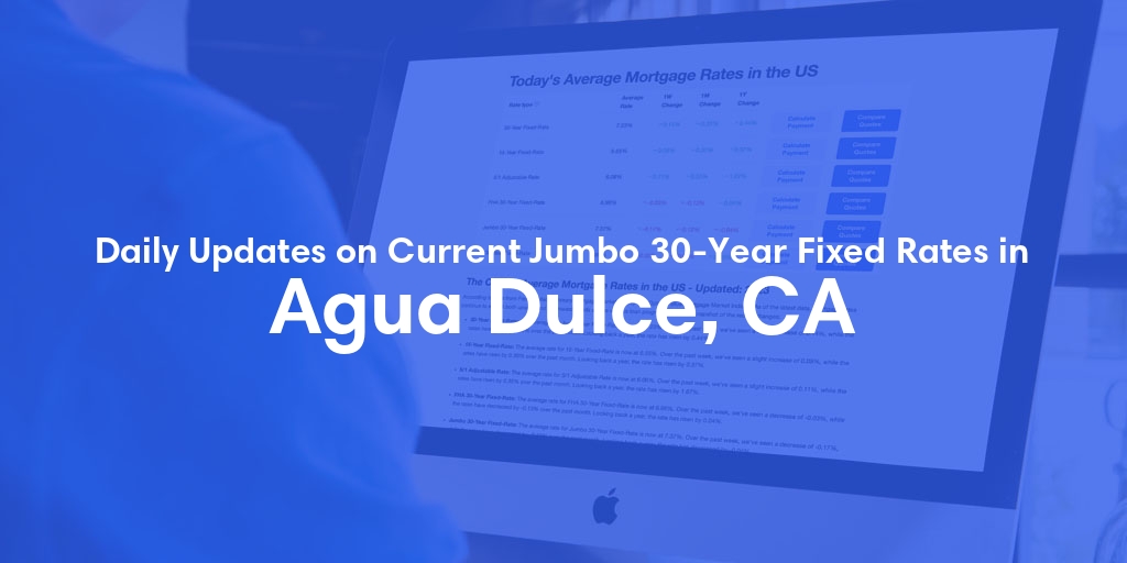 The Current Average Jumbo 30-Year Fixed Mortgage Rates in Agua Dulce, CA - Updated: Thu, May 9, 2024
