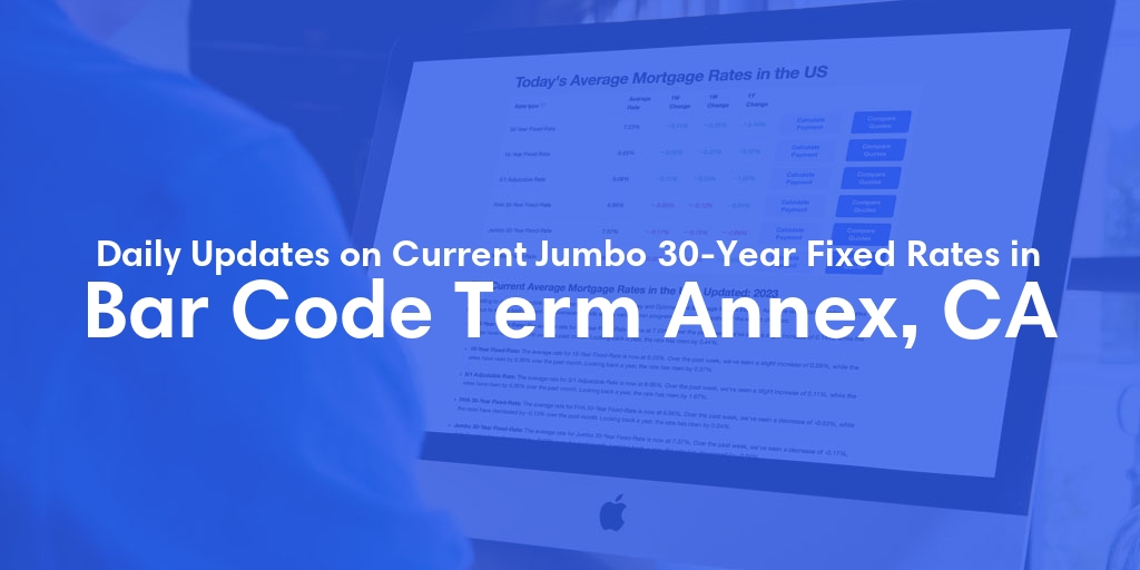 The Current Average Jumbo 30-Year Fixed Mortgage Rates in Bar Code Term Annex, CA - Updated: Thu, May 9, 2024