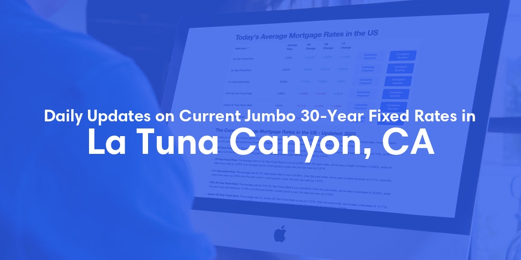 The Current Average Jumbo 30-Year Fixed Mortgage Rates in La Tuna Canyon, CA - Updated: Wed, May 8, 2024