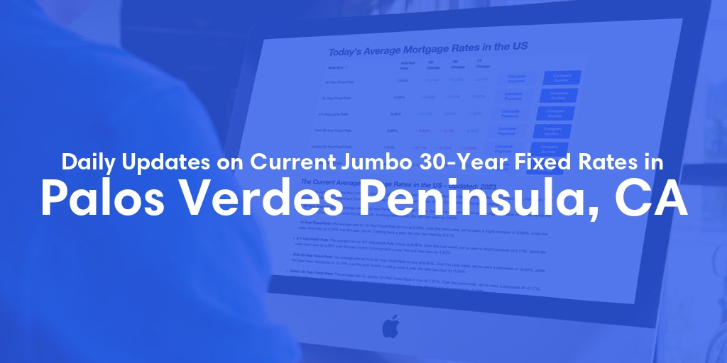The Current Average Jumbo 30-Year Fixed Mortgage Rates in Palos Verdes Peninsula, CA - Updated: Wed, May 8, 2024