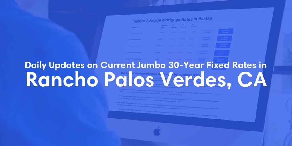 The Current Average Jumbo 30-Year Fixed Mortgage Rates in Rancho Palos Verdes, CA - Updated: Wed, May 8, 2024
