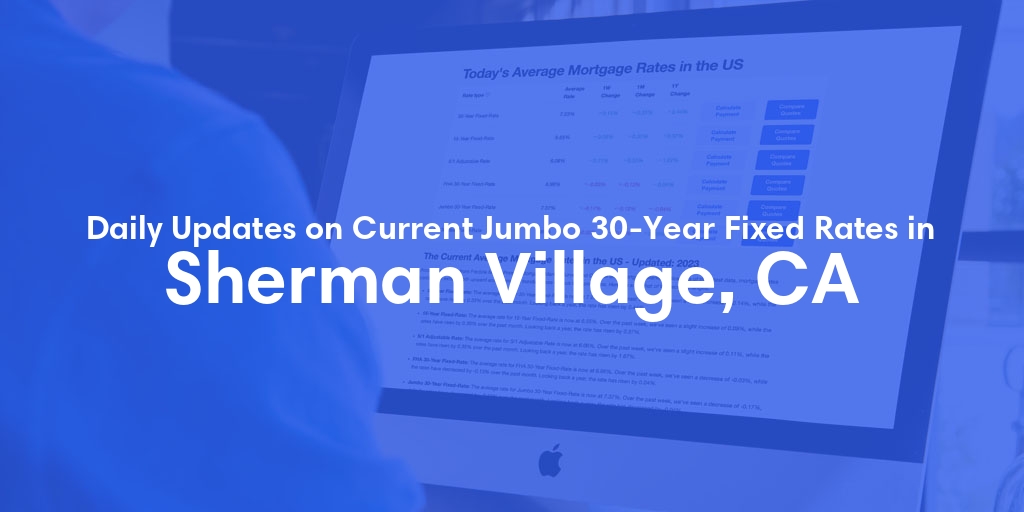 The Current Average Jumbo 30-Year Fixed Mortgage Rates in Sherman Village, CA - Updated: Wed, May 8, 2024