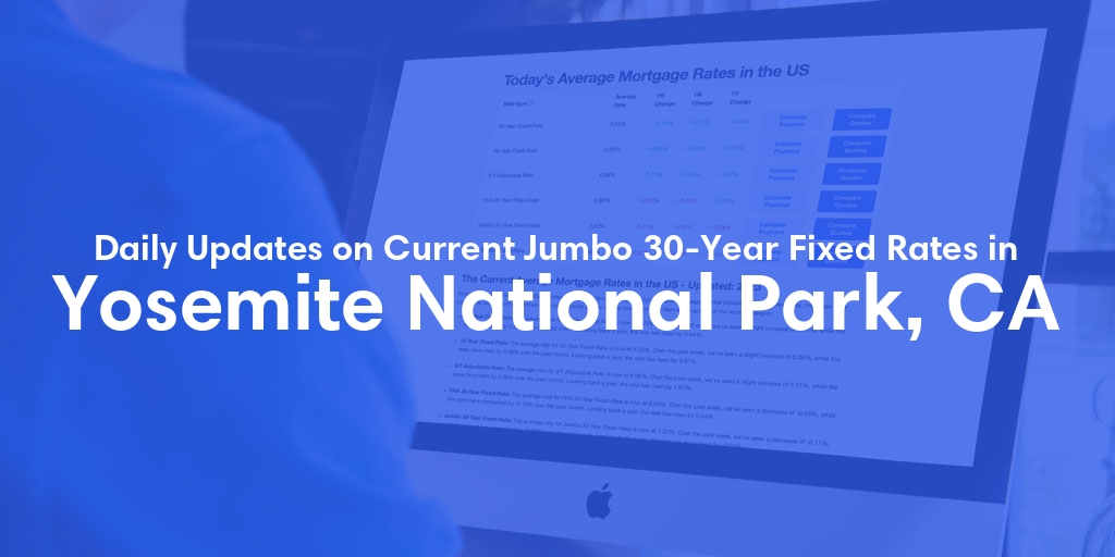 The Current Average Jumbo 30-Year Fixed Mortgage Rates in Yosemite National Park, CA - Updated: Sat, May 18, 2024