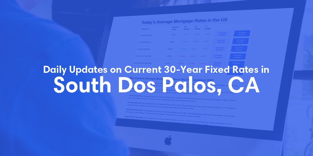 The Current Average 30-Year Fixed Mortgage Rates in South Dos Palos, CA - Updated: Thu, May 16, 2024