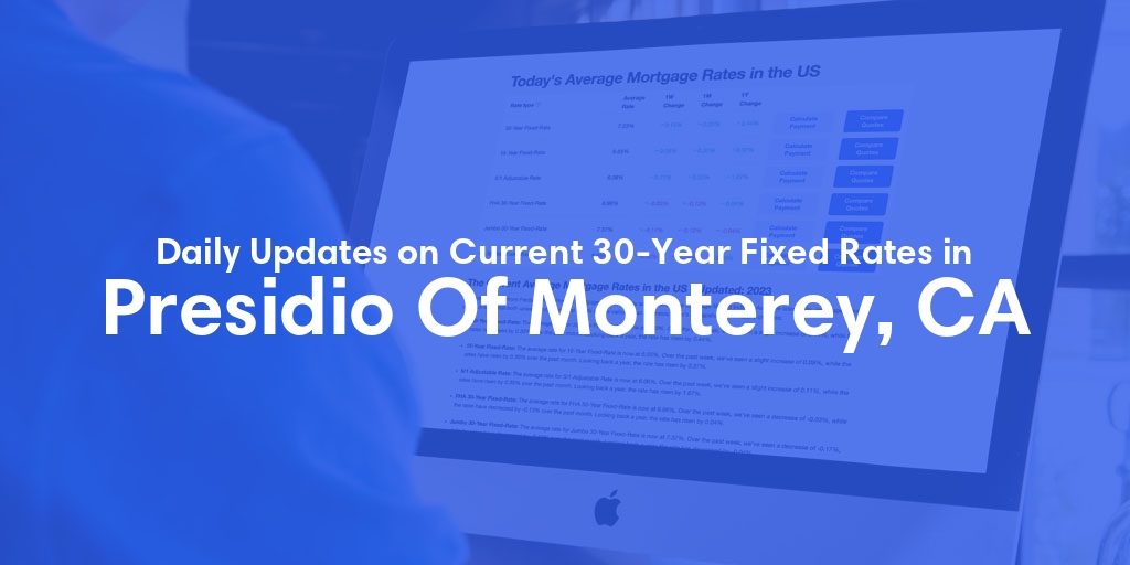 The Current Average 30-Year Fixed Mortgage Rates in Presidio Of Monterey, CA - Updated: Fri, May 17, 2024