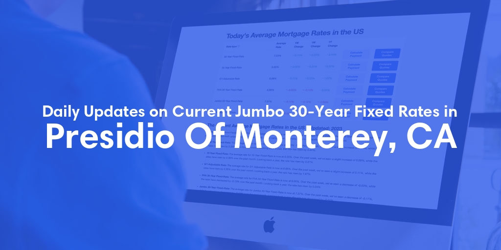 The Current Average Jumbo 30-Year Fixed Mortgage Rates in Presidio Of Monterey, CA - Updated: Tue, May 21, 2024