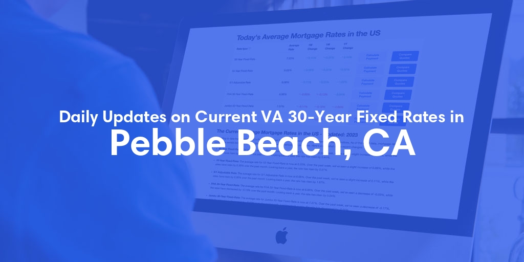 The Current Average VA 30-Year Fixed Mortgage Rates in Pebble Beach, CA - Updated: Mon, May 6, 2024