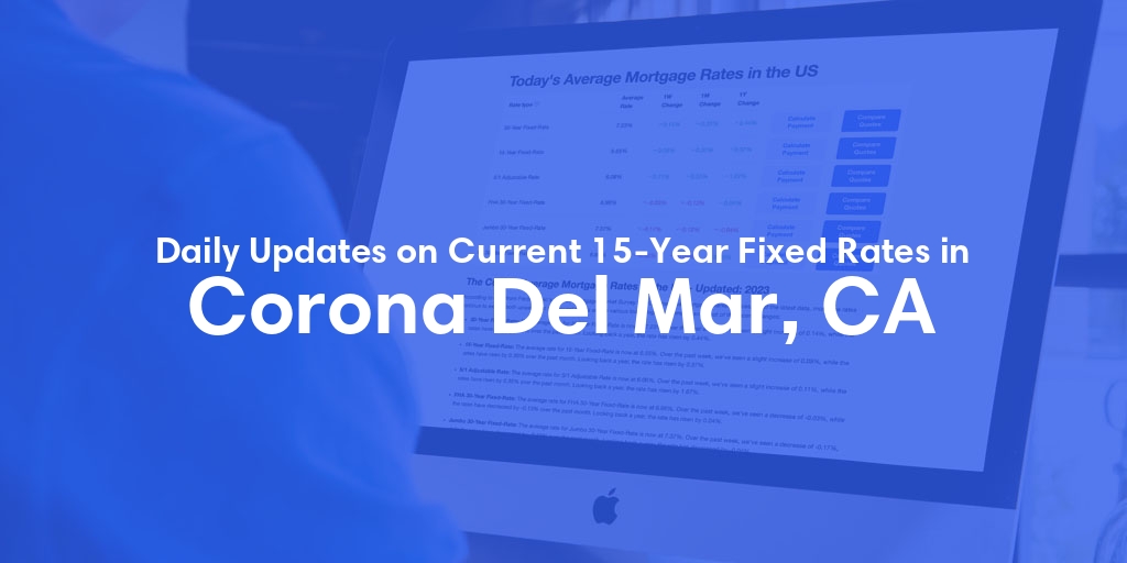 The Current Average 15-Year Fixed Mortgage Rates in Corona Del Mar, CA - Updated: Sat, May 18, 2024