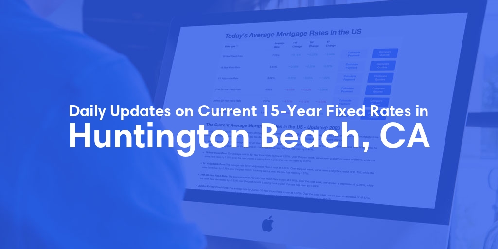 The Current Average 15-Year Fixed Mortgage Rates in Huntington Beach, CA - Updated: Sat, May 18, 2024