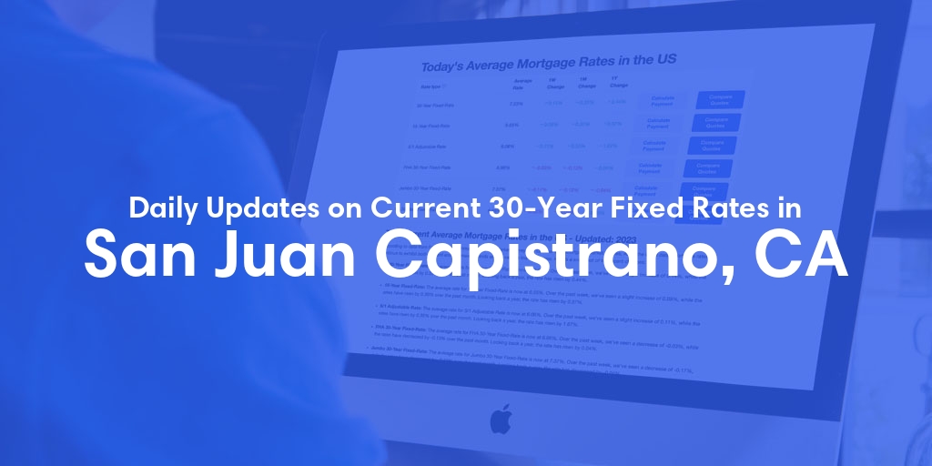 The Current Average 30-Year Fixed Mortgage Rates in San Juan Capistrano, CA - Updated: Sat, May 18, 2024
