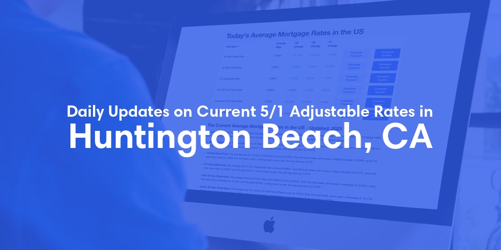 The Current Average 5/1 Adjustable Mortgage Rates in Huntington Beach, CA - Updated: Thu, May 23, 2024
