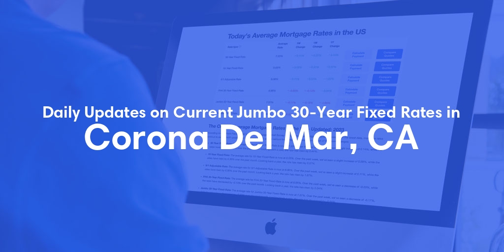 The Current Average Jumbo 30-Year Fixed Mortgage Rates in Corona Del Mar, CA - Updated: Thu, May 23, 2024