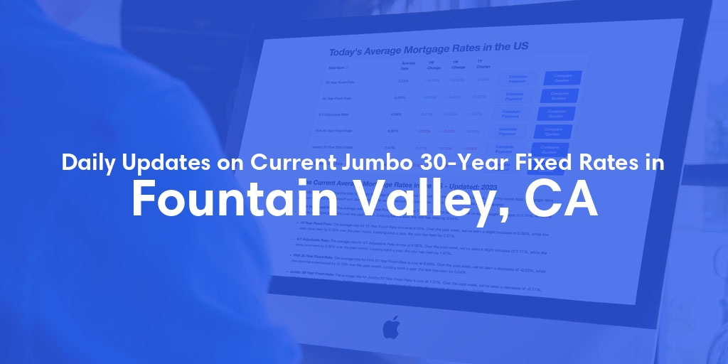 The Current Average Jumbo 30-Year Fixed Mortgage Rates in Fountain Valley, CA - Updated: Sat, May 18, 2024