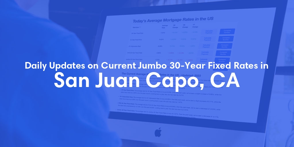 The Current Average Jumbo 30-Year Fixed Mortgage Rates in San Juan Capo, CA - Updated: Sat, May 18, 2024