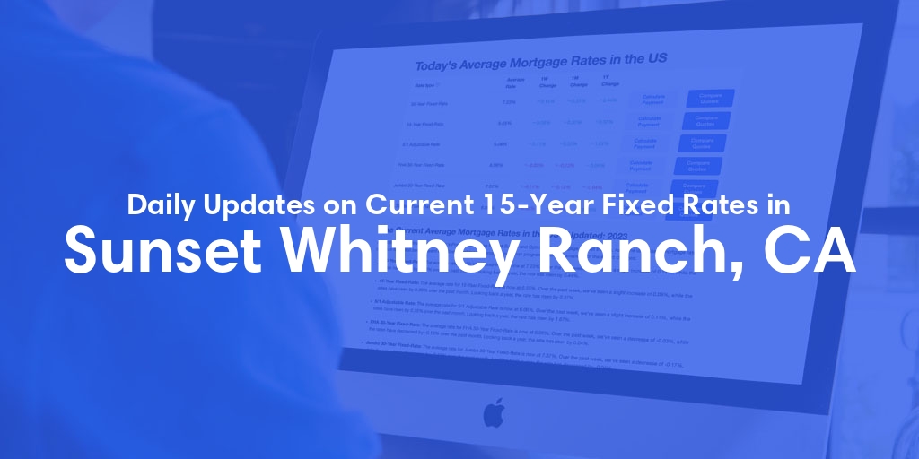 The Current Average 15-Year Fixed Mortgage Rates in Sunset Whitney Ranch, CA - Updated: Mon, May 13, 2024