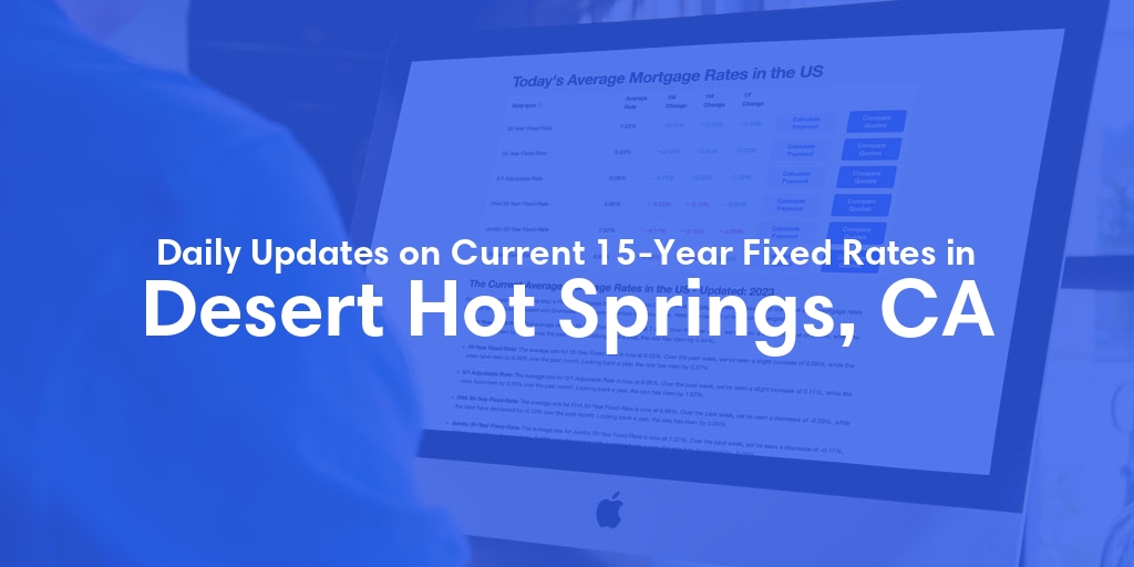 The Current Average 15-Year Fixed Mortgage Rates in Desert Hot Springs, CA - Updated: Fri, May 10, 2024