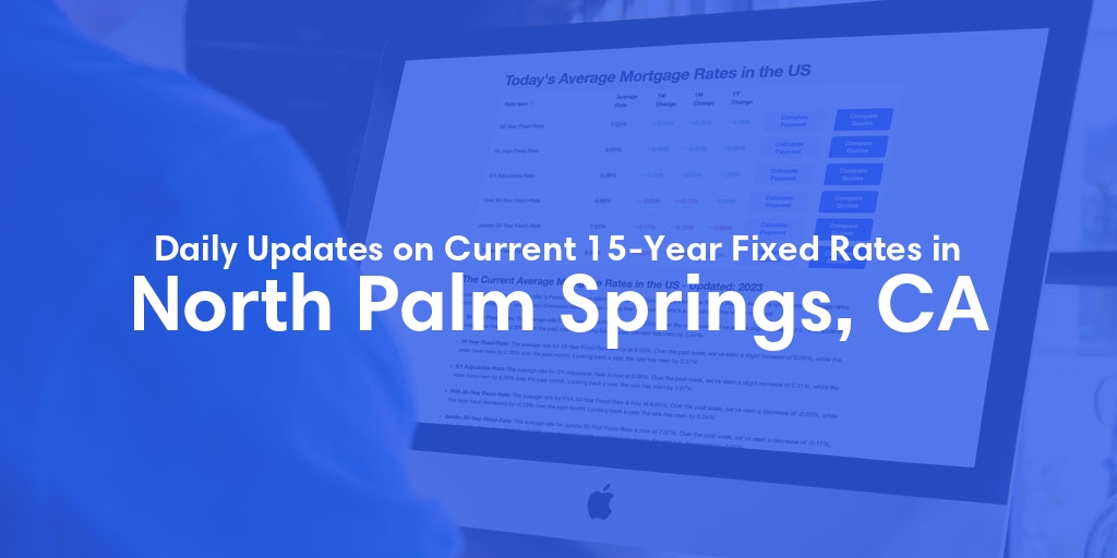 The Current Average 15-Year Fixed Mortgage Rates in North Palm Springs, CA - Updated: Mon, May 13, 2024