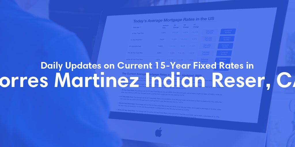 The Current Average 15-Year Fixed Mortgage Rates in Torres Martinez Indian Reser, CA - Updated: Sun, May 12, 2024
