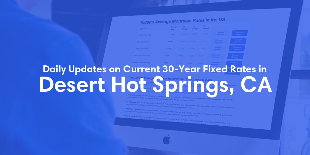 The Current Average 30-Year Fixed Mortgage Rates in Desert Hot Springs, CA - Updated: Thu, May 9, 2024