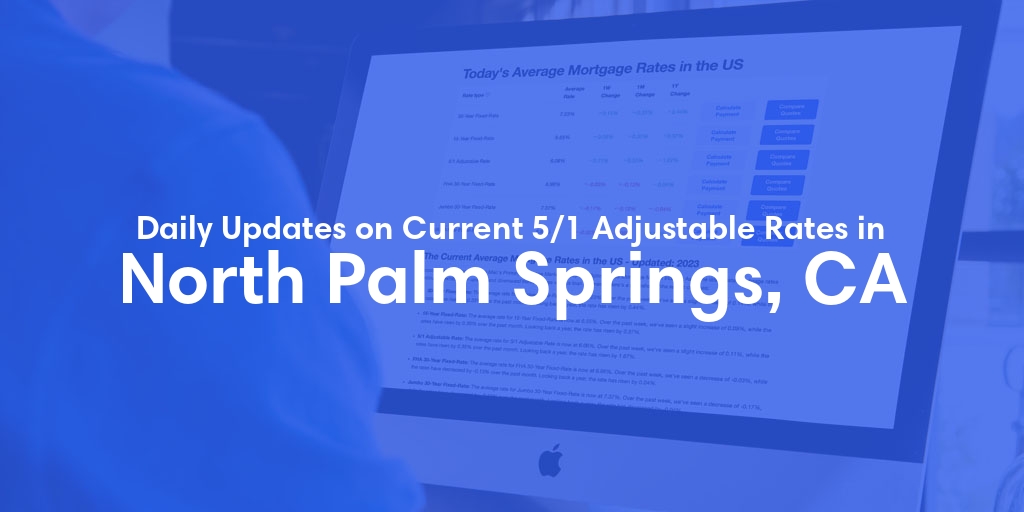 The Current Average 5/1 Adjustable Mortgage Rates in North Palm Springs, CA - Updated: Mon, May 13, 2024