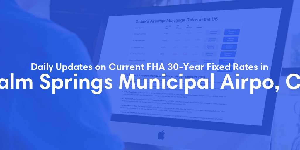 The Current Average FHA 30-Year Fixed Mortgage Rates in Palm Springs Municipal Airpo, CA - Updated: Mon, May 13, 2024